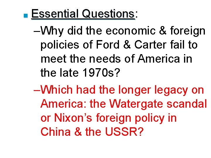 ■ Essential Questions: Questions –Why did the economic & foreign policies of Ford &