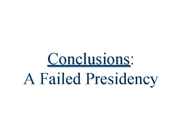 Conclusions: Conclusions A Failed Presidency 