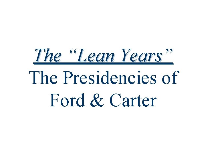 The “Lean Years” The Presidencies of Ford & Carter 