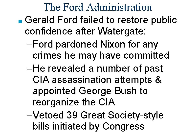 The Ford Administration ■ Gerald Ford failed to restore public confidence after Watergate: –Ford