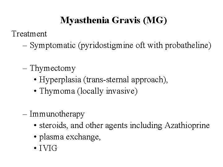 Myasthenia Gravis (MG) Treatment – Symptomatic (pyridostigmine oft with probatheline) – Thymectomy • Hyperplasia