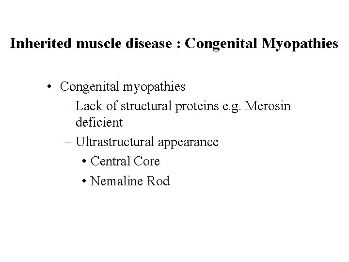 Inherited muscle disease : Congenital Myopathies • Congenital myopathies – Lack of structural proteins