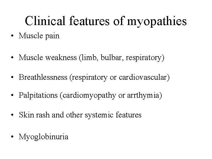 Clinical features of myopathies • Muscle pain • Muscle weakness (limb, bulbar, respiratory) •