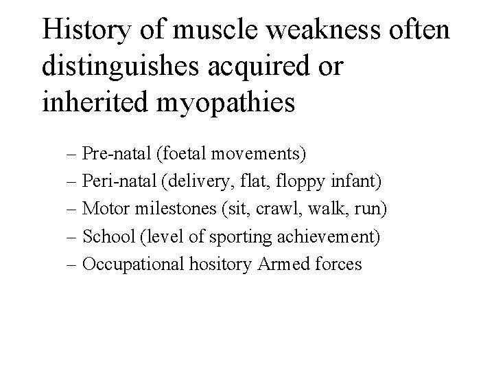 History of muscle weakness often distinguishes acquired or inherited myopathies – Pre-natal (foetal movements)