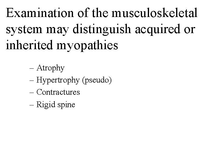 Examination of the musculoskeletal system may distinguish acquired or inherited myopathies – Atrophy –