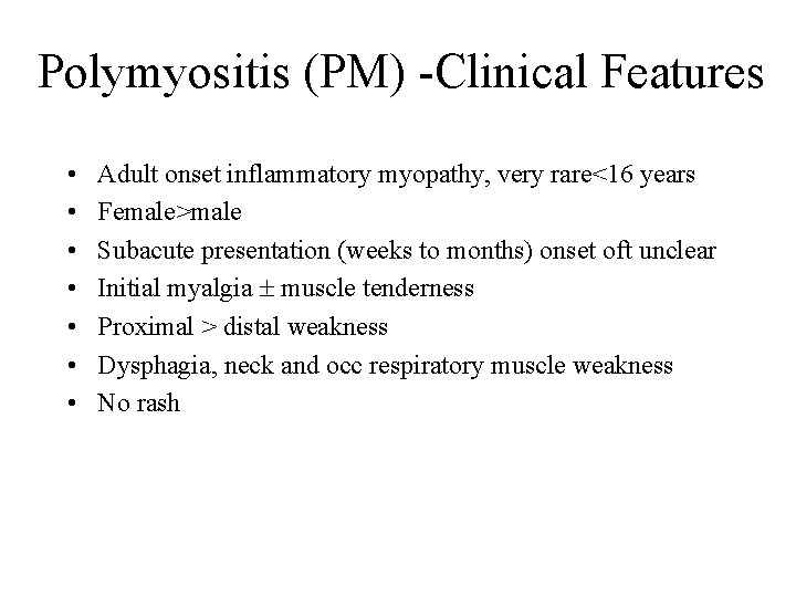 Polymyositis (PM) -Clinical Features • • Adult onset inflammatory myopathy, very rare<16 years Female>male