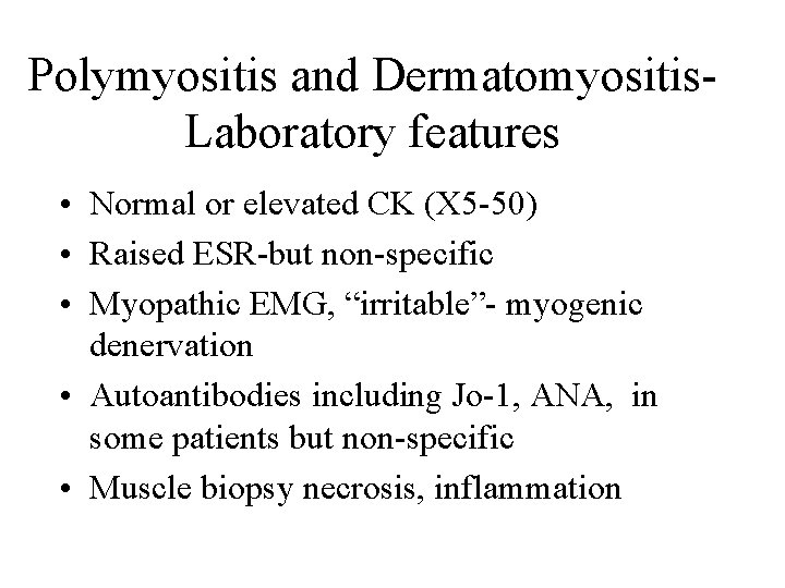 Polymyositis and Dermatomyositis. Laboratory features • Normal or elevated CK (X 5 -50) •