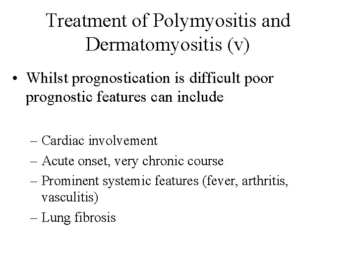 Treatment of Polymyositis and Dermatomyositis (v) • Whilst prognostication is difficult poor prognostic features