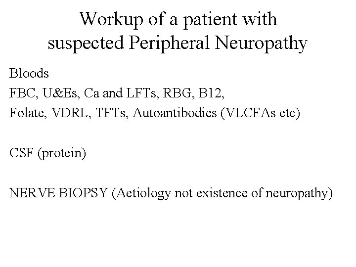 Workup of a patient with suspected Peripheral Neuropathy Bloods FBC, U&Es, Ca and LFTs,