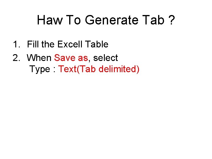 Haw To Generate Tab ? 1. Fill the Excell Table 2. When Save as,