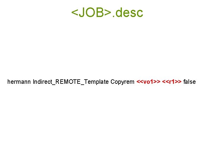 <JOB>. desc hermann Indirect_REMOTE_Template Copyrem <<vo 1>> <<r 1>> false 