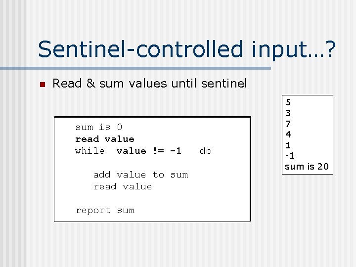 Sentinel-controlled input…? n Read & sum values until sentinel sum is 0 value read