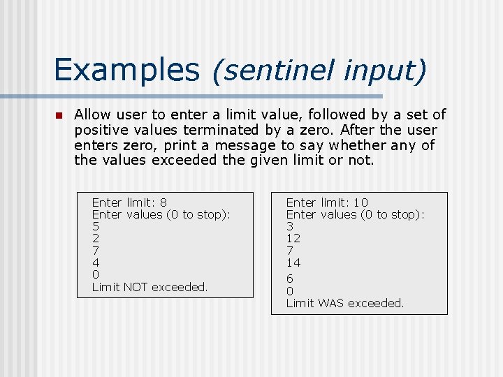 Examples (sentinel input) n Allow user to enter a limit value, followed by a