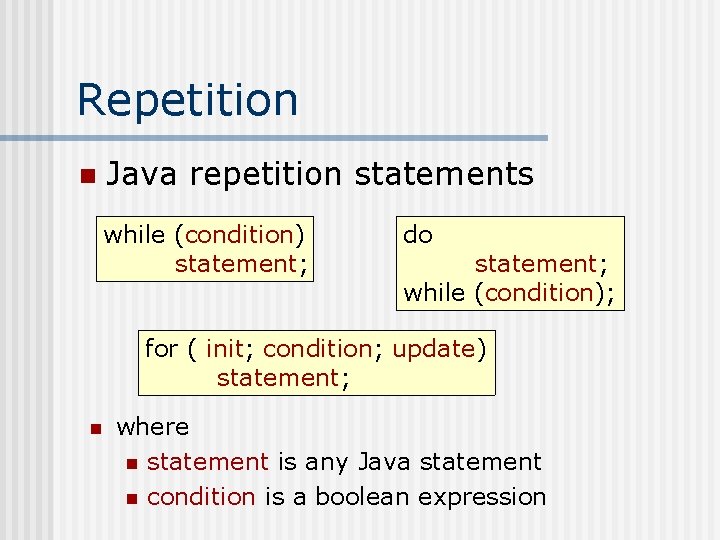 Repetition n Java repetition statements while (condition) statement; do statement; while (condition); for (