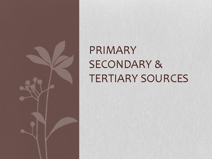 PRIMARY SECONDARY & TERTIARY SOURCES 
