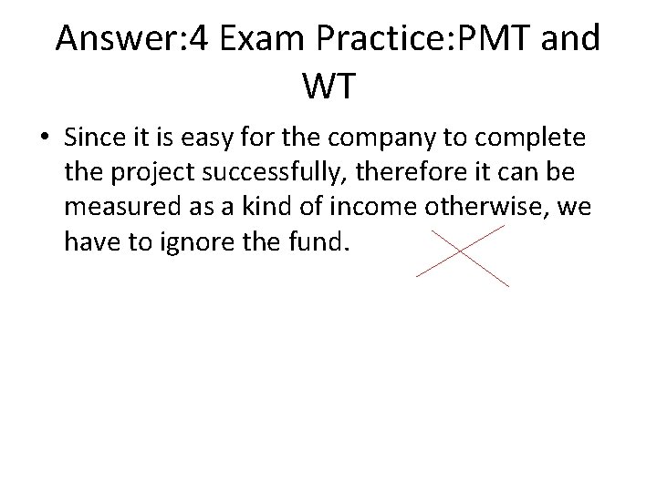 Answer: 4 Exam Practice: PMT and WT • Since it is easy for the