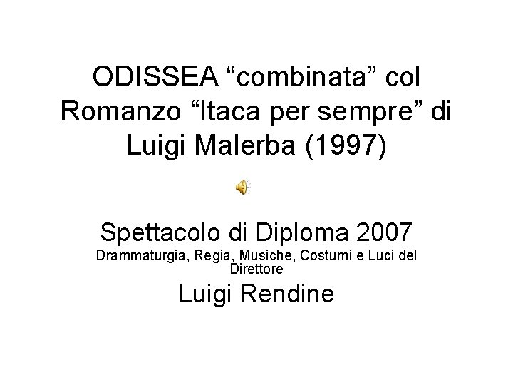 ODISSEA “combinata” col Romanzo “Itaca per sempre” di Luigi Malerba (1997) Spettacolo di Diploma