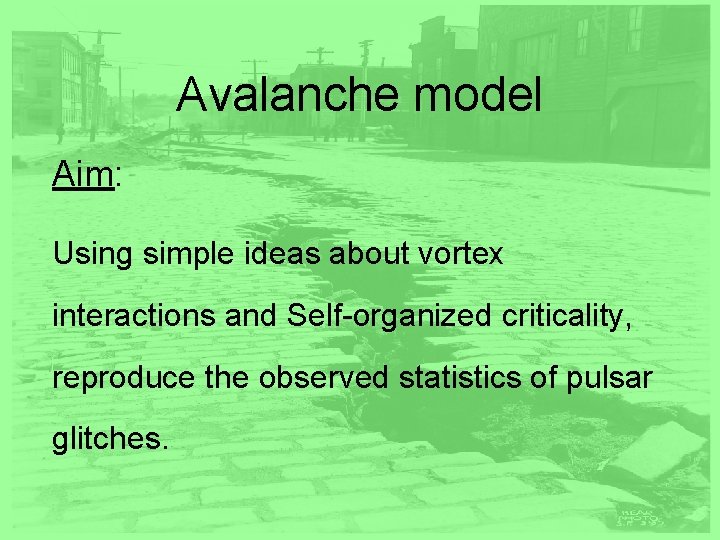 Avalanche model Aim: Using simple ideas about vortex interactions and Self-organized criticality, reproduce the Avalanche model Aim: Using simple ideas about vortex interactions and Self-organized criticality, reproduce the