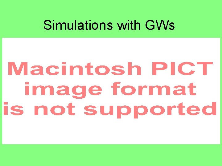 Simulations with GWs Simulations with GWs