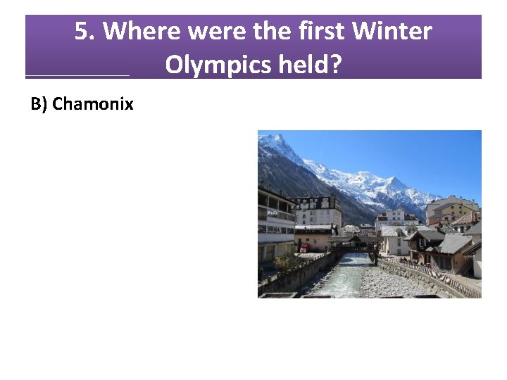 5. Where were the first Winter Olympics held? B) Chamonix 