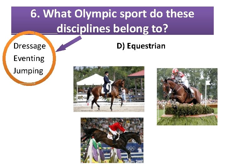 6. What Olympic sport do these disciplines belong to? Dressage Eventing Jumping D) Equestrian