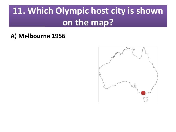 11. Which Olympic host city is shown on the map? A) Melbourne 1956 