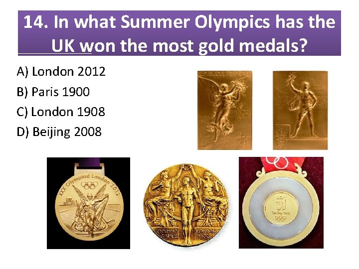 14. In what Summer Olympics has the UK won the most gold medals? A) 14. In what Summer Olympics has the UK won the most gold medals? A)