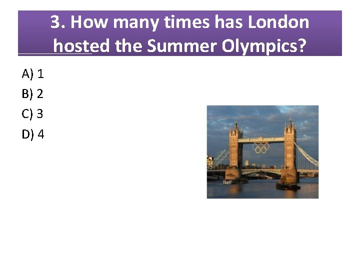 3. How many times has London hosted the Summer Olympics? A) 1 B) 2