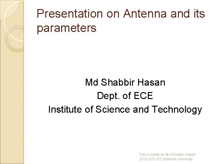 Presentation on Antenna and its parameters Md Shabbir Hasan Dept. of ECE Institute of