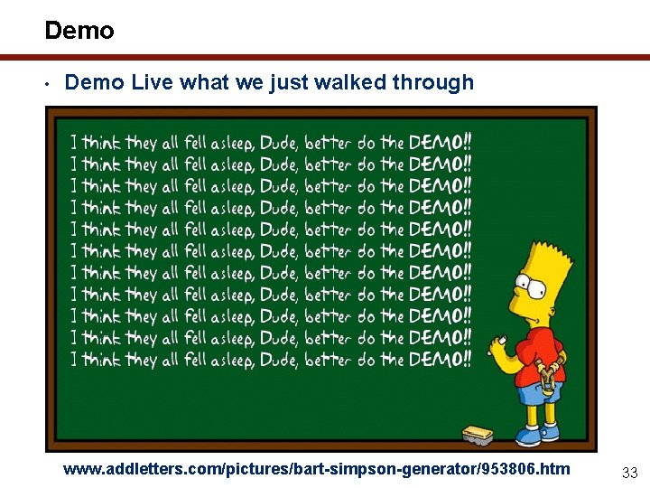 Demo • Demo Live what we just walked through www. addletters. com/pictures/bart-simpson-generator/953806. htm 33