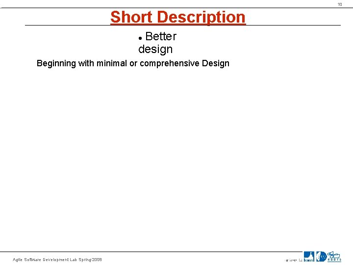 10 Short Description Better design Beginning with minimal or comprehensive Design Agile Software Development