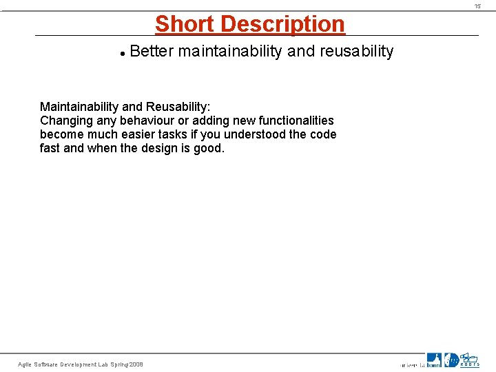15 Short Description Better maintainability and reusability Maintainability and Reusability: Changing any behaviour or 15 Short Description Better maintainability and reusability Maintainability and Reusability: Changing any behaviour or