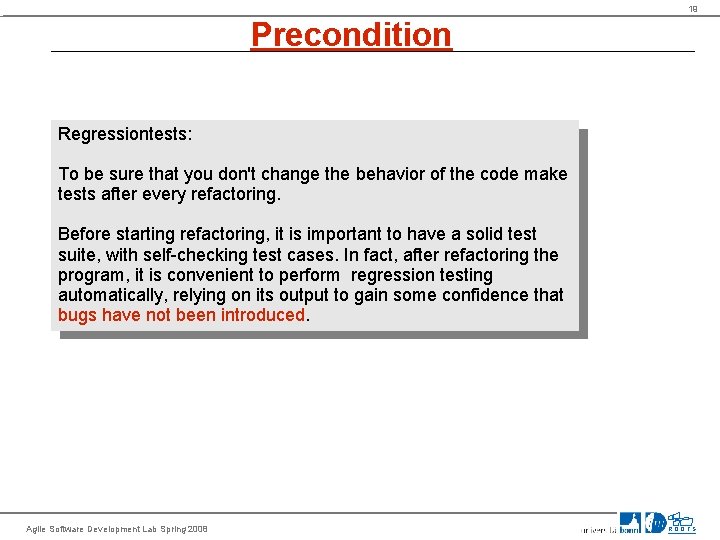 19 Precondition Regressiontests: To be sure that you don't change the behavior of the
