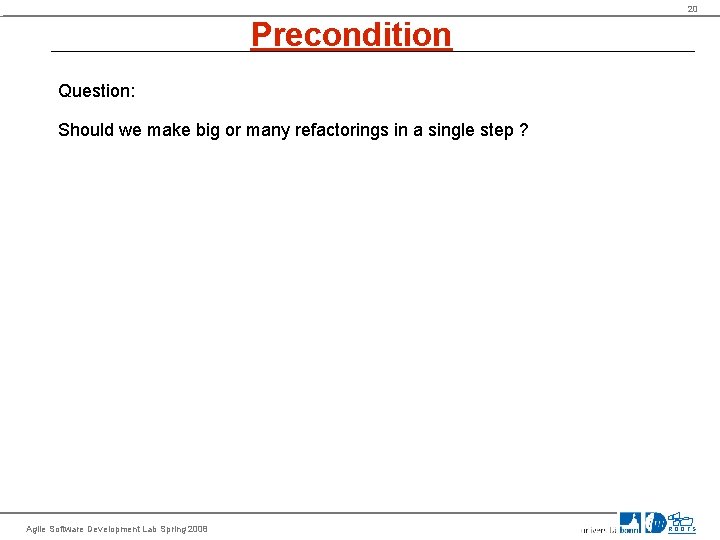 20 Precondition Question: Should we make big or many refactorings in a single step