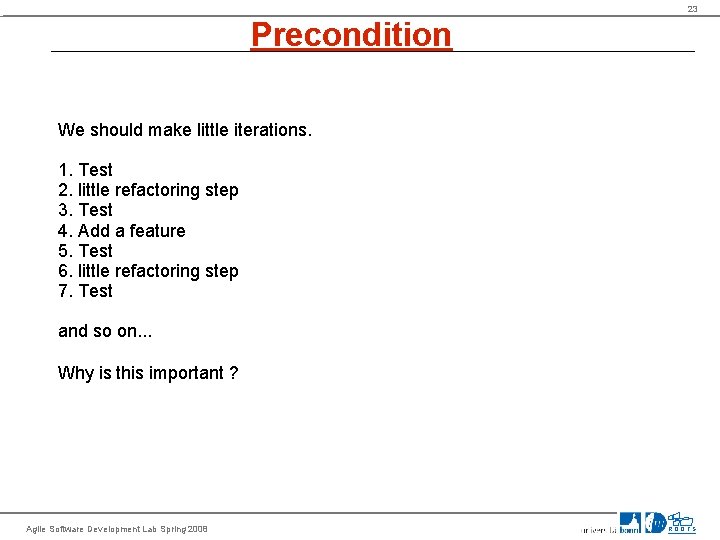 23 Precondition We should make little iterations. 1. Test 2. little refactoring step 3.