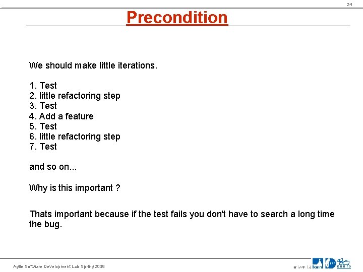 24 Precondition We should make little iterations. 1. Test 2. little refactoring step 3.