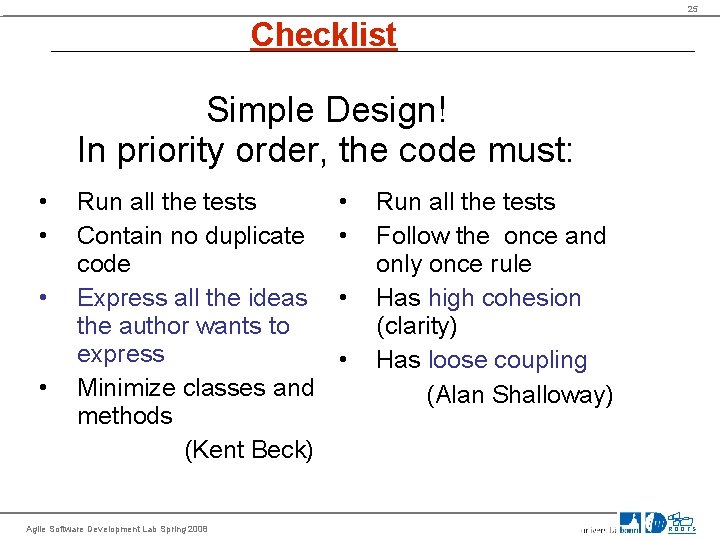 25 Checklist Simple Design! In priority order, the code must: • • Run all