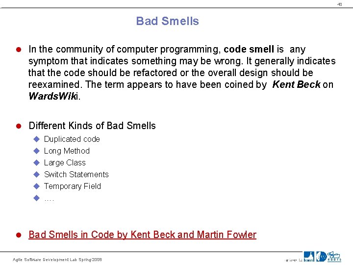 40 Bad Smells In the community of computer programming, code smell is any symptom