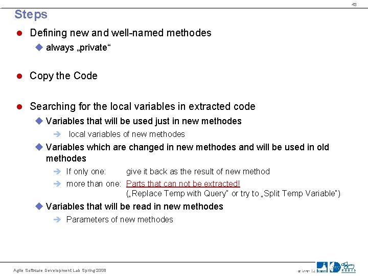 43 Steps Defining new and well-named methodes u always „private“ Copy the Code Searching
