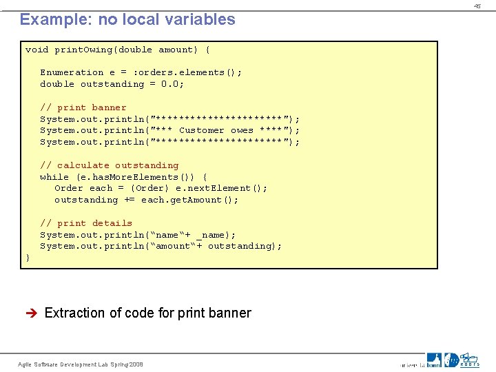 45 Example: no local variables void print. Owing(double amount) { Enumeration e = :