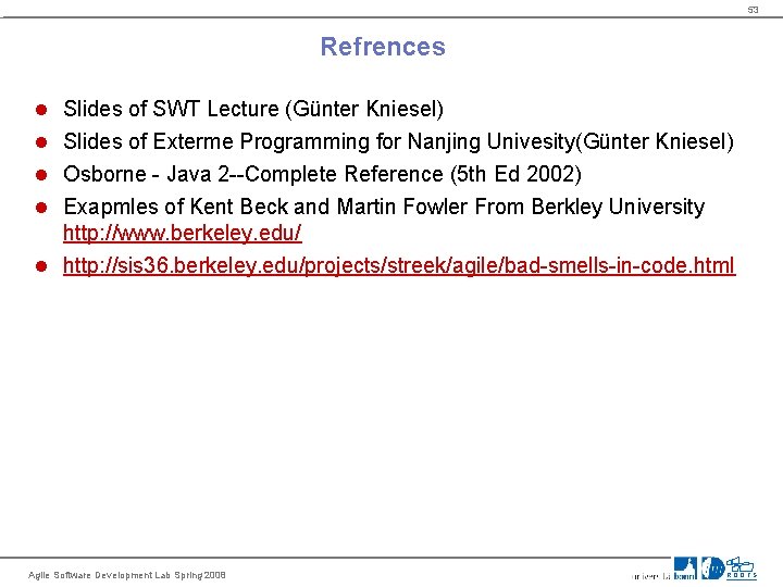 53 Refrences Slides of SWT Lecture (Günter Kniesel) Slides of Exterme Programming for Nanjing