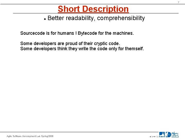 7 Short Description Better readability, comprehensibility Sourcecode is for humans ! Bytecode for the