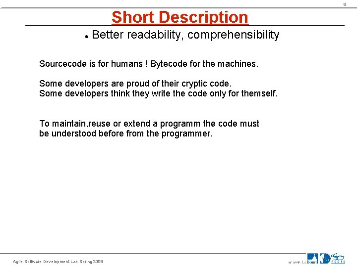 8 Short Description Better readability, comprehensibility Sourcecode is for humans ! Bytecode for the