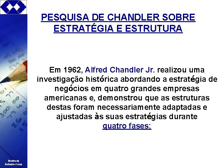 PESQUISA DE CHANDLER SOBRE ESTRATÉGIA E ESTRUTURA Em 1962, Alfred Chandler Jr. realizou uma