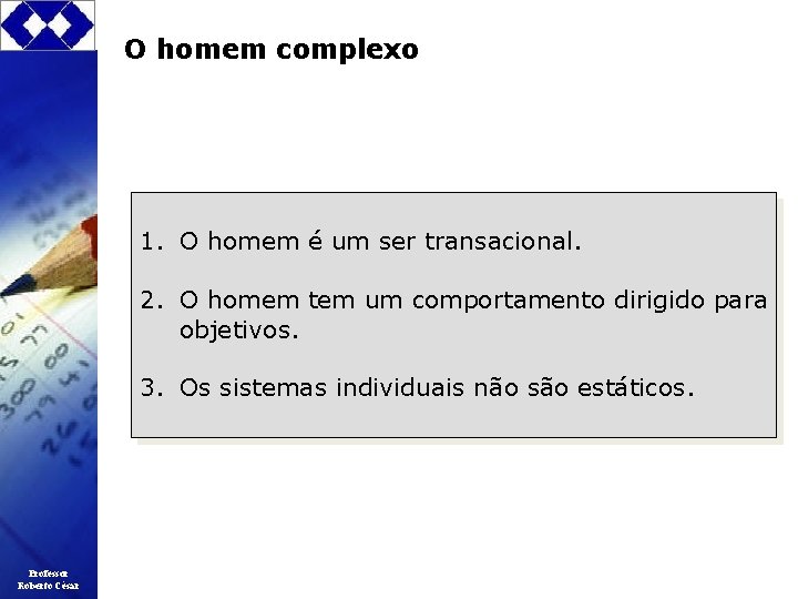 O homem complexo 1. O homem é um ser transacional. 2. O homem tem