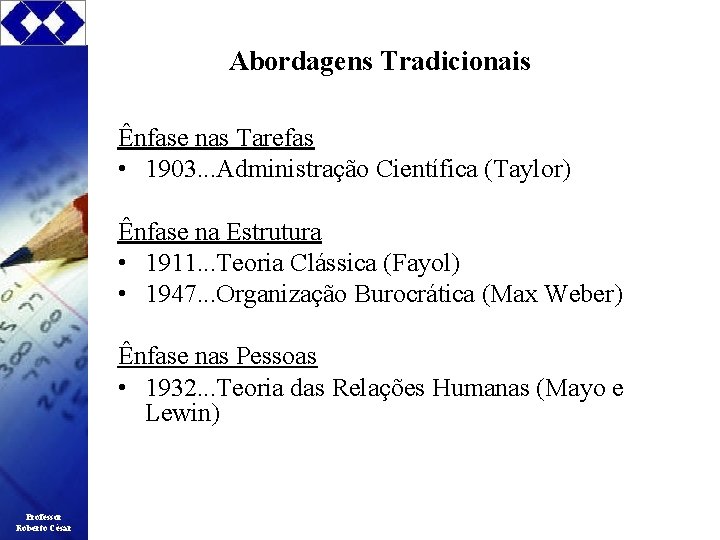 Abordagens Tradicionais Ênfase nas Tarefas • 1903. . . Administração Científica (Taylor) Ênfase na