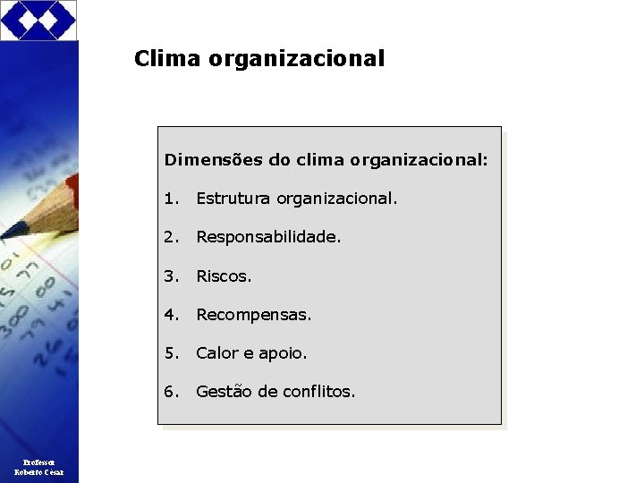 Clima organizacional Dimensões do clima organizacional: 1. Estrutura organizacional. 2. Responsabilidade. 3. Riscos. 4.