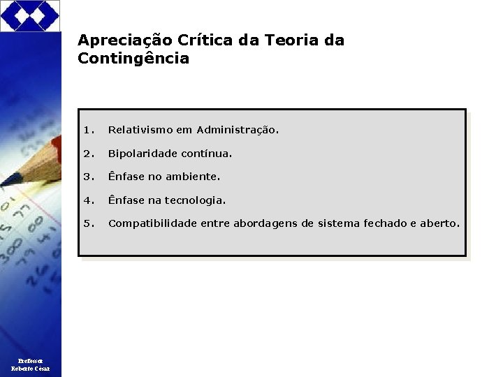 Apreciação Crítica da Teoria da Contingência Professor Roberto César 1. Relativismo em Administração. 2.