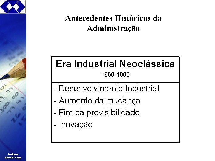 Antecedentes Históricos da Administração Era Industrial Neoclássica 1950 -1990 - Desenvolvimento Industrial - Aumento