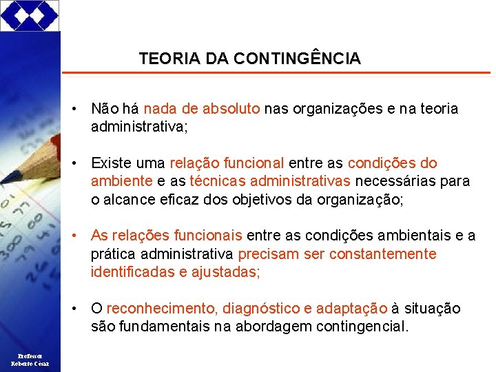 TEORIA DA CONTINGÊNCIA • Não há nada de absoluto nas organizações e na teoria